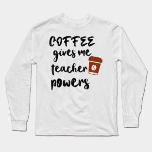 Coffee Gives Me Teacher Powers Long Sleeve T-Shirt